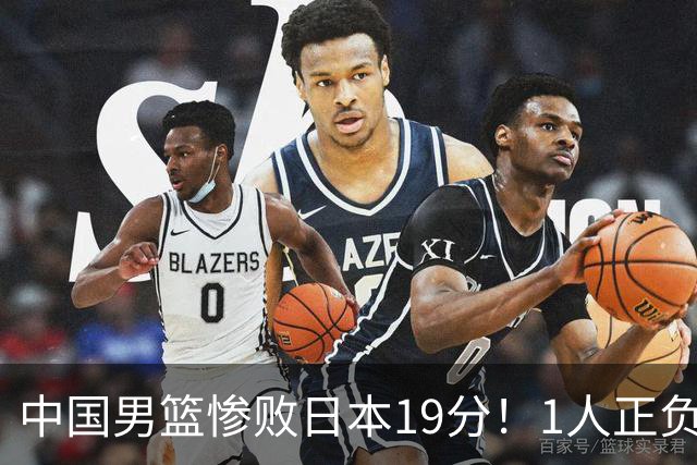 中国男篮惨败日本19分！1人正负值-22太辣眼，下场若再输就出局