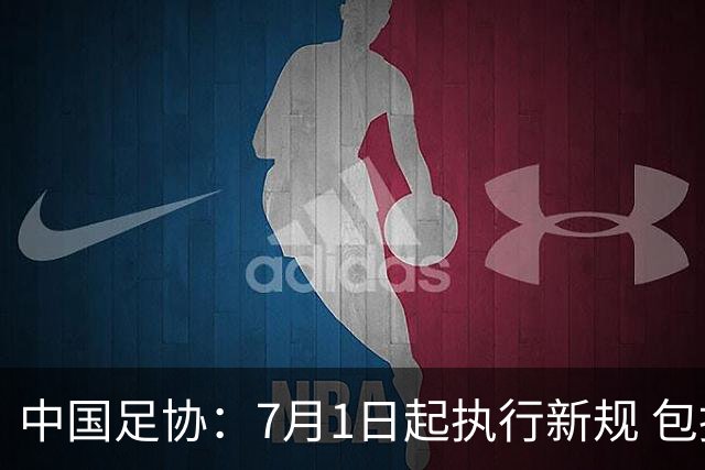 中国足协：7月1日起执行新规 包括捂嘴染红+限时离场