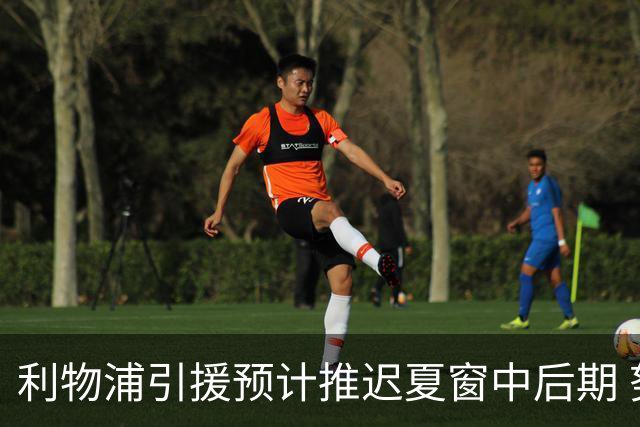 利物浦引援预计推迟夏窗中后期 努涅斯和萨拉赫都不可能回归