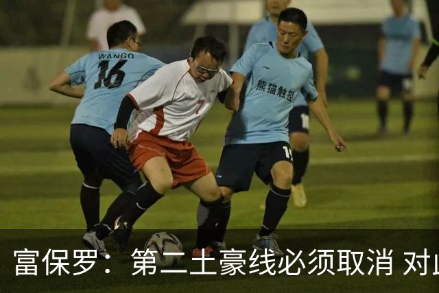 富保罗：第二土豪线必须取消 对此老板&高管&经纪人态度一致
