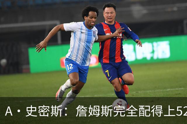 A·史密斯：詹姆斯完全配得上5200万 他仍是NBA前15球员&票房前三