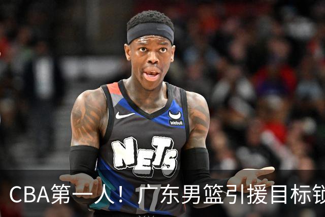 CBA第一人！广东男篮引援目标锁定，杜锋心仪许久，但得花不少钱